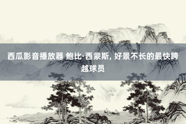 西瓜影音播放器 鲍比·西蒙斯, 好景不长的最快跨越球员
