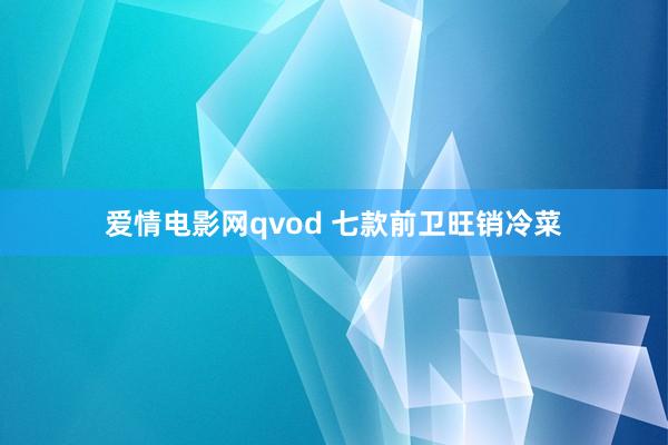 爱情电影网qvod 七款前卫旺销冷菜